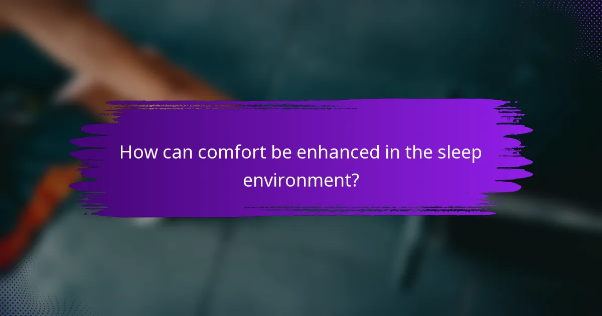 How can comfort be enhanced in the sleep environment?