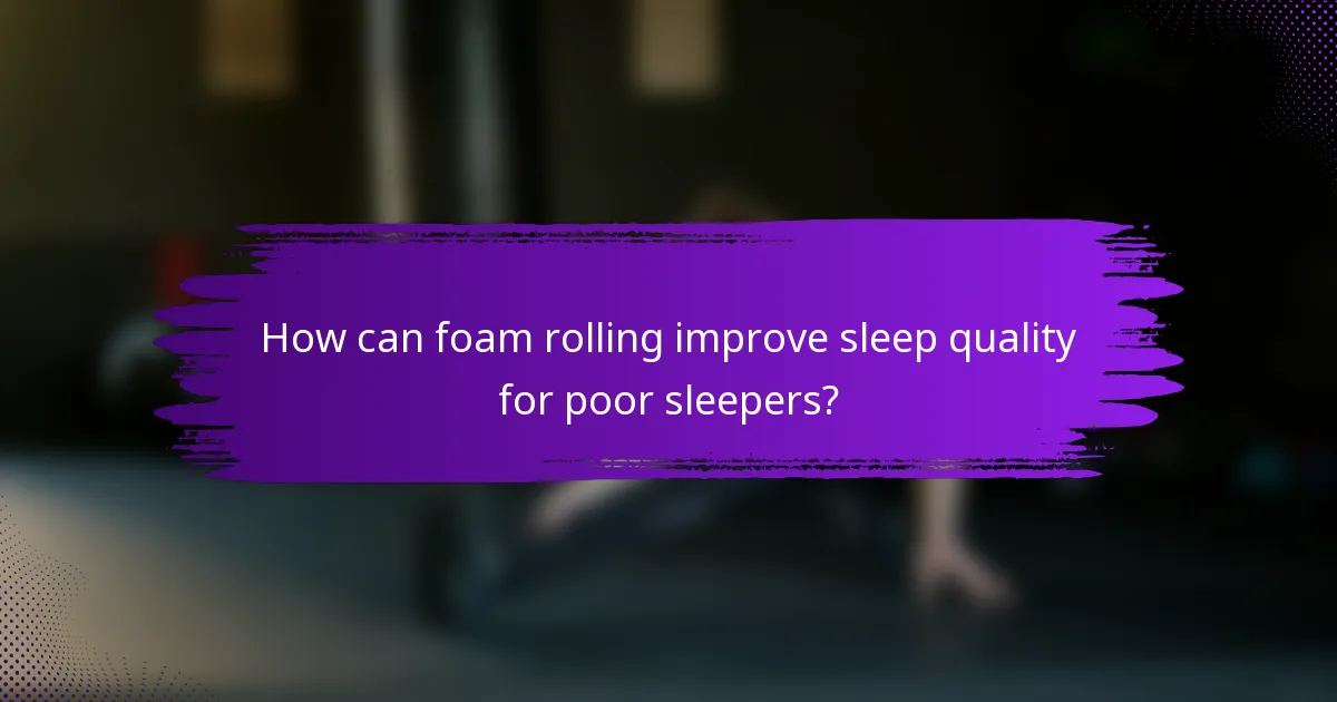 How can foam rolling improve sleep quality for poor sleepers?