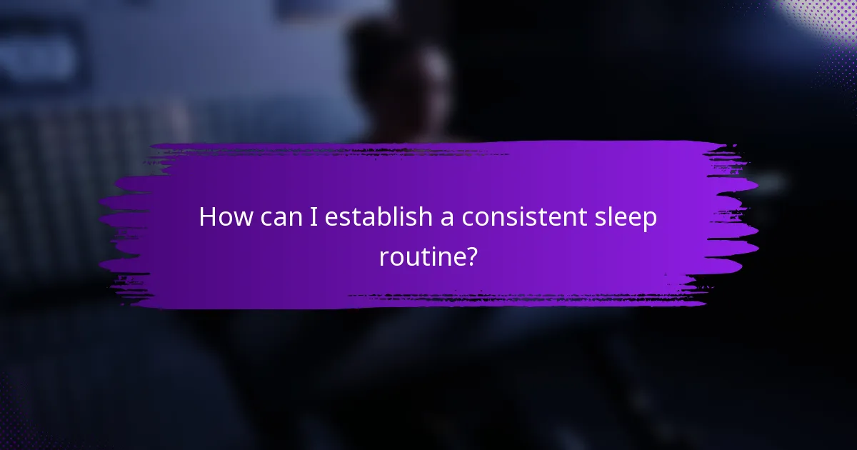How can I establish a consistent sleep routine?