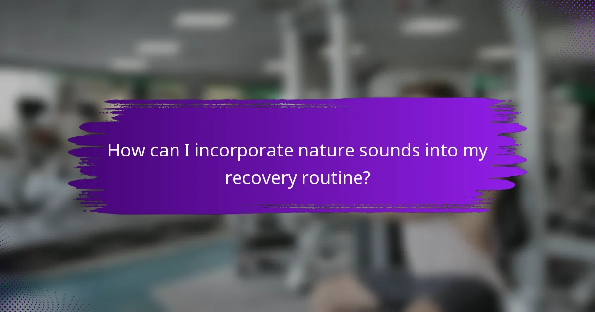 How can I incorporate nature sounds into my recovery routine?