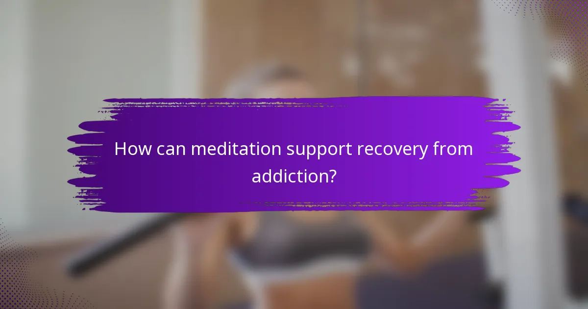 How can meditation support recovery from addiction?