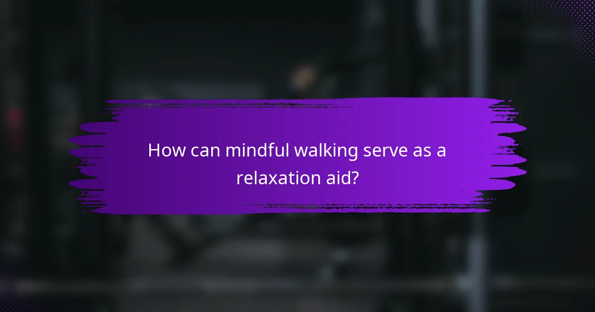 How can mindful walking serve as a relaxation aid?