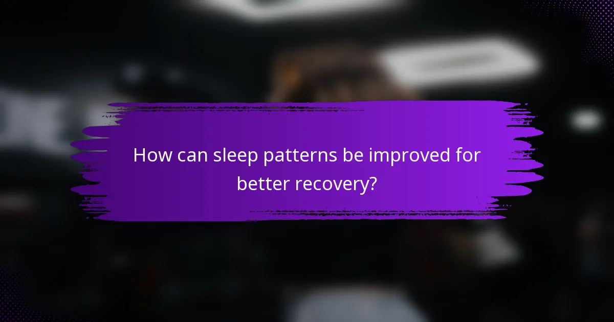 How can sleep patterns be improved for better recovery?