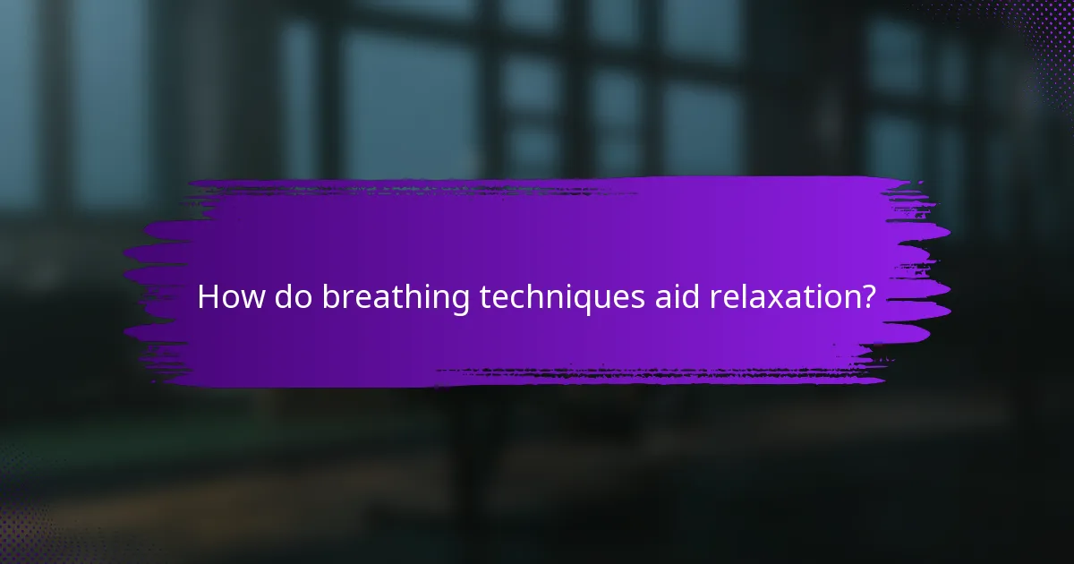 How do breathing techniques aid relaxation?