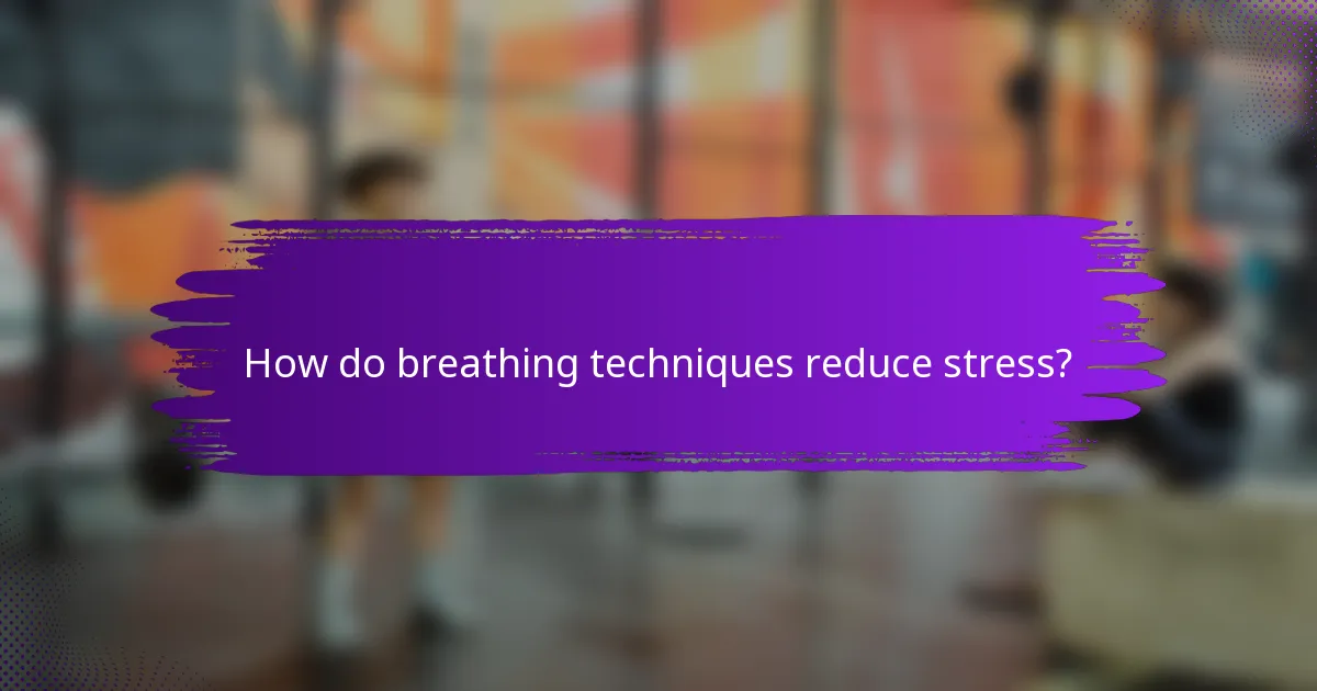 How do breathing techniques reduce stress?