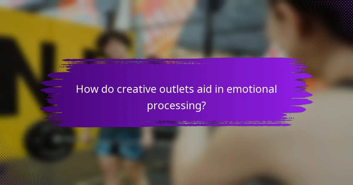 How do creative outlets aid in emotional processing?
