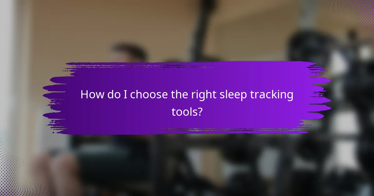 How do I choose the right sleep tracking tools?