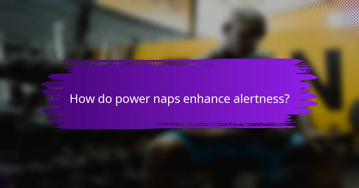 How do power naps enhance alertness?