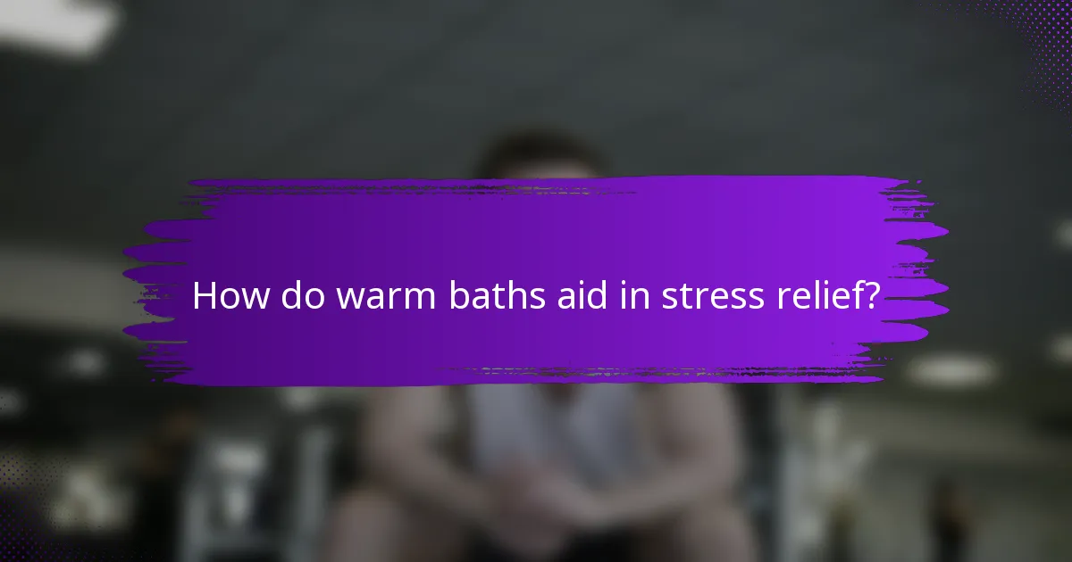 How do warm baths aid in stress relief?