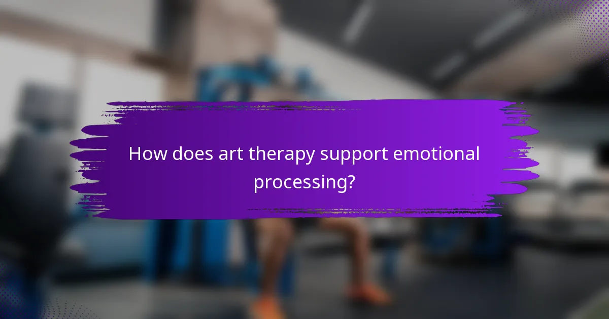 How does art therapy support emotional processing?