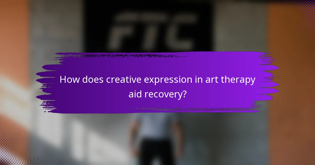 How does creative expression in art therapy aid recovery?