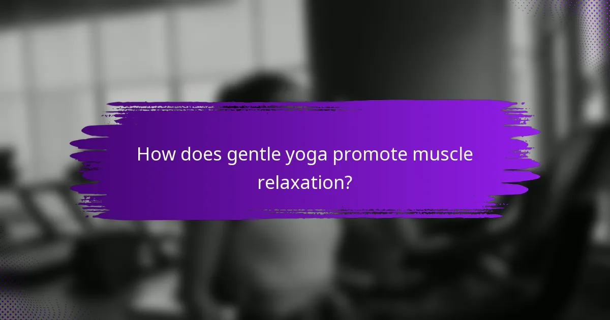 How does gentle yoga promote muscle relaxation?