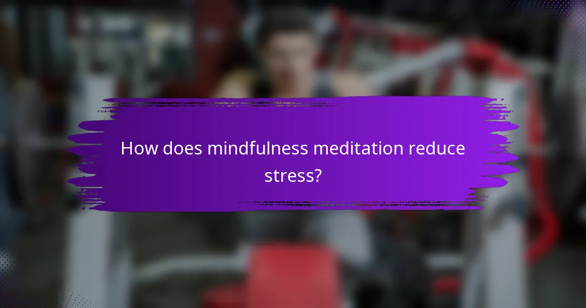 How does mindfulness meditation reduce stress?