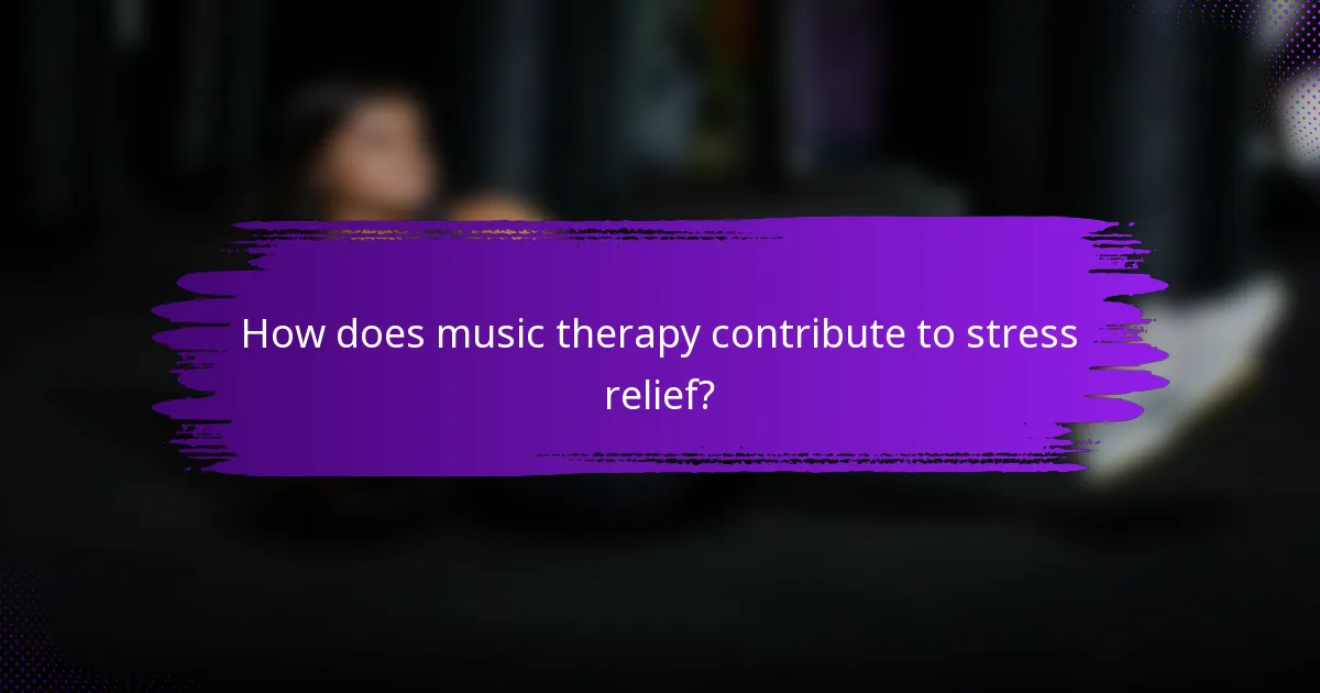 How does music therapy contribute to stress relief?