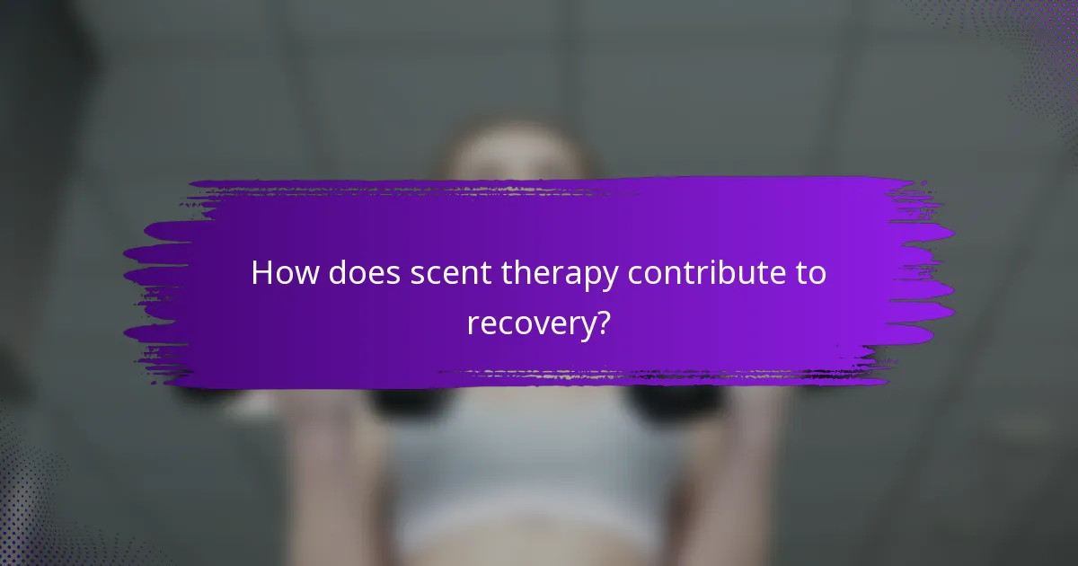 How does scent therapy contribute to recovery?