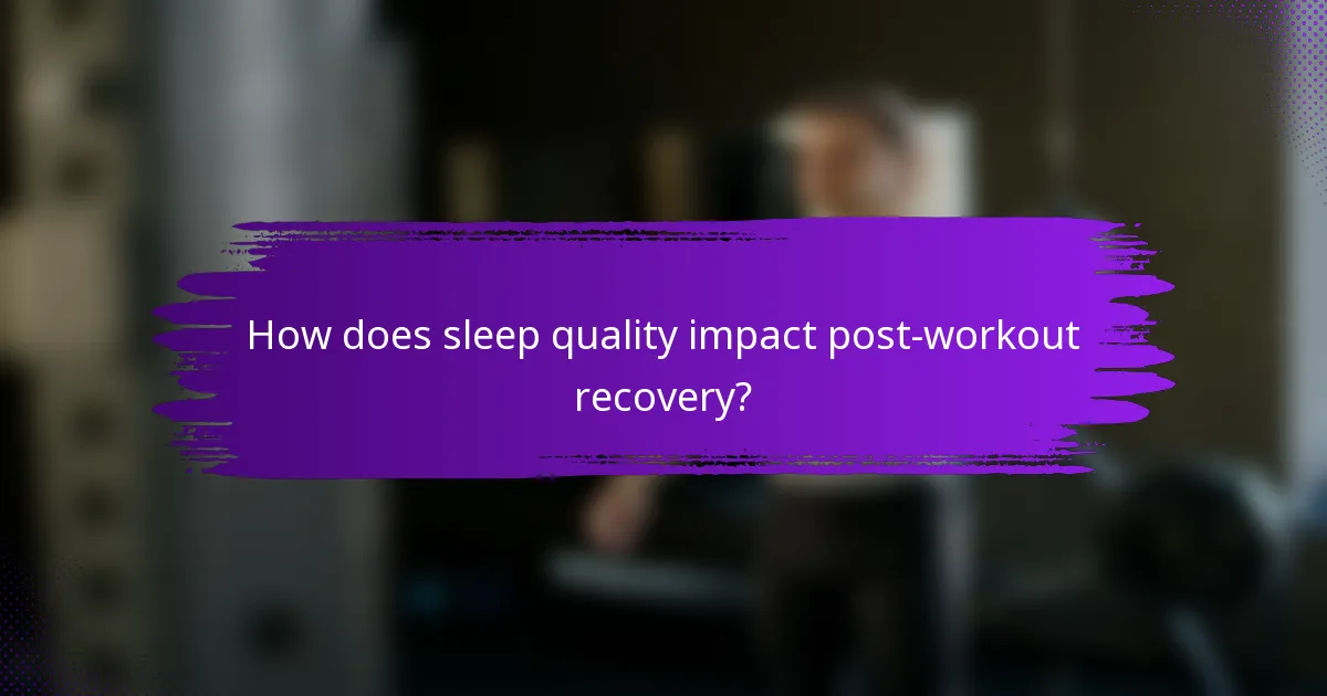 How does sleep quality impact post-workout recovery?