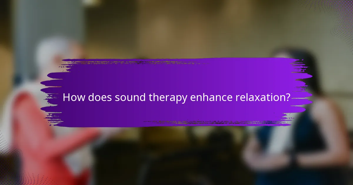 How does sound therapy enhance relaxation?