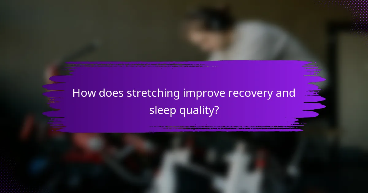 How does stretching improve recovery and sleep quality?
