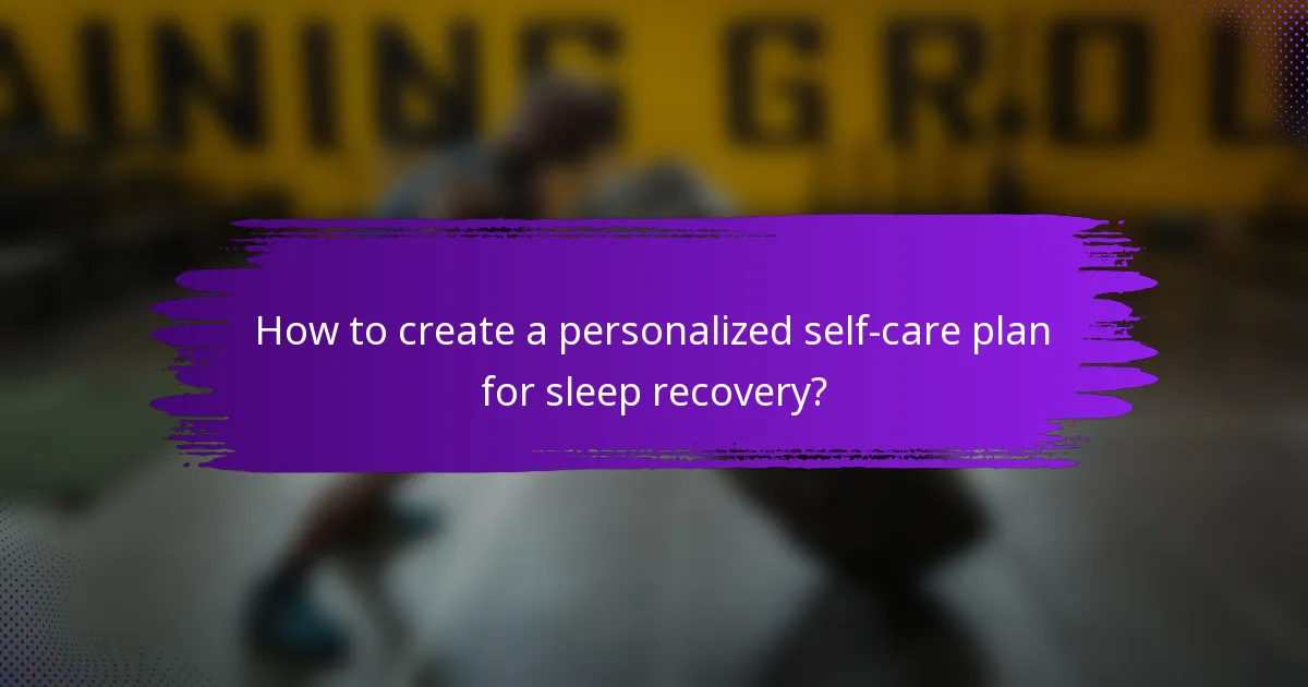 How to create a personalized self-care plan for sleep recovery?