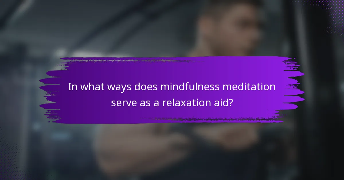 In what ways does mindfulness meditation serve as a relaxation aid?