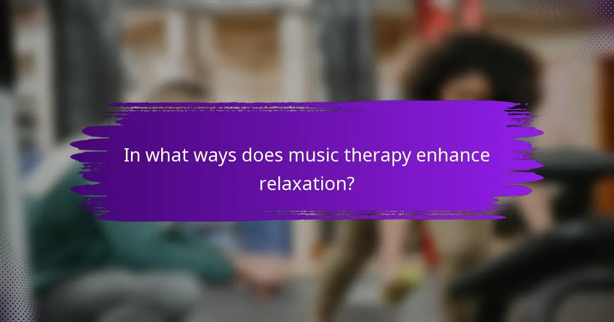 In what ways does music therapy enhance relaxation?