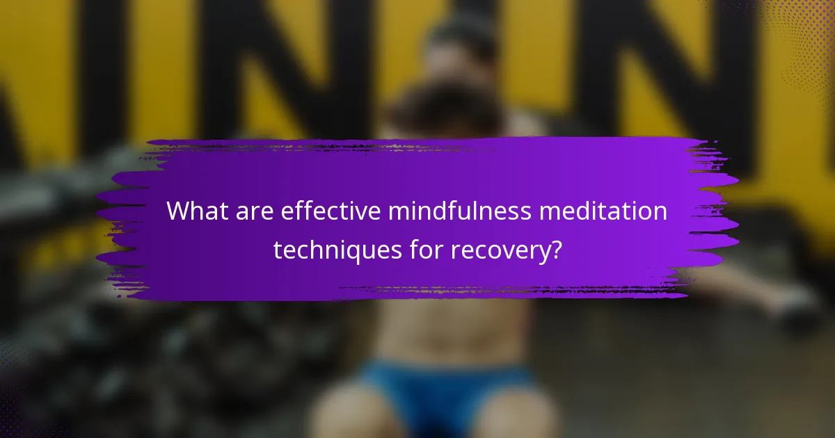 What are effective mindfulness meditation techniques for recovery?