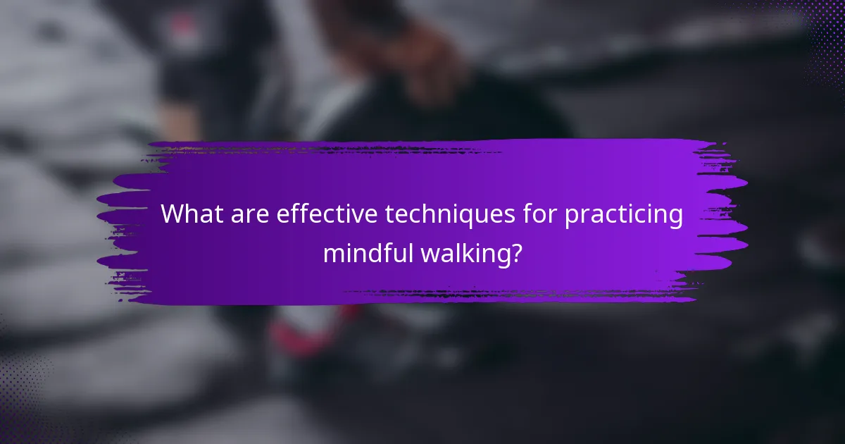 What are effective techniques for practicing mindful walking?
