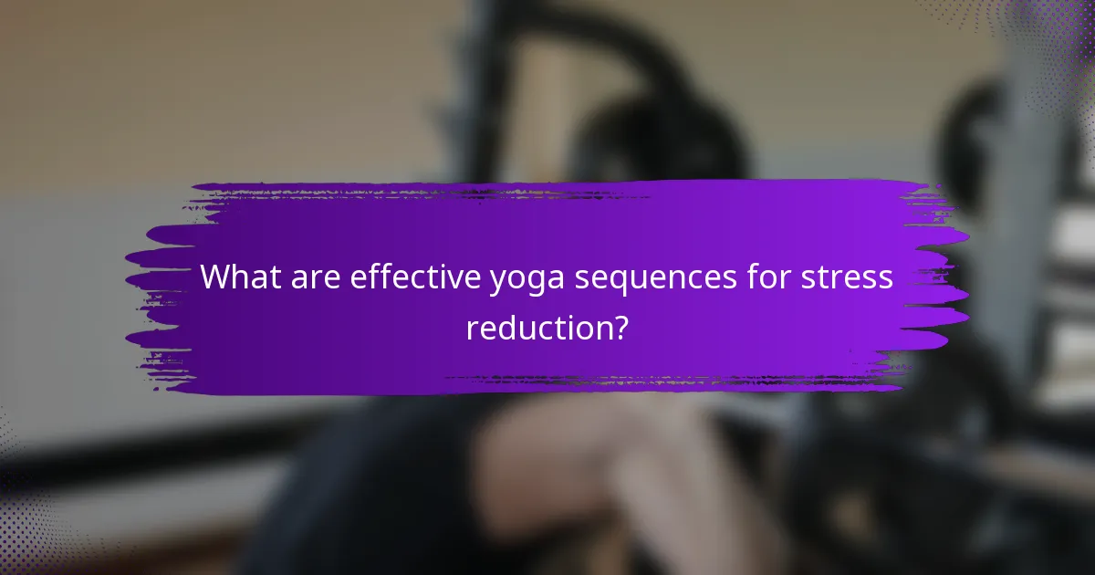 What are effective yoga sequences for stress reduction?