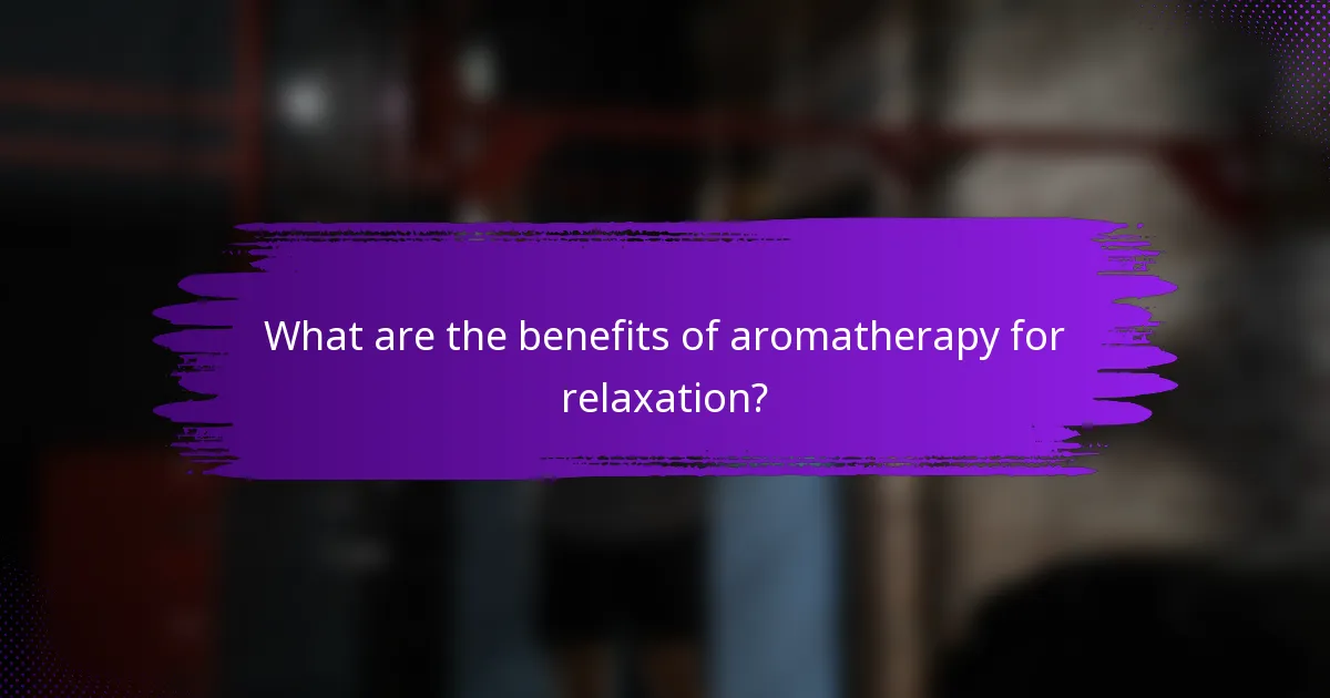 What are the benefits of aromatherapy for relaxation?