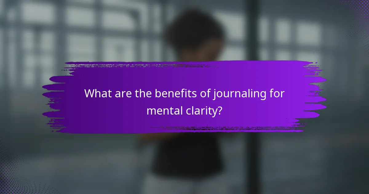 What are the benefits of journaling for mental clarity?