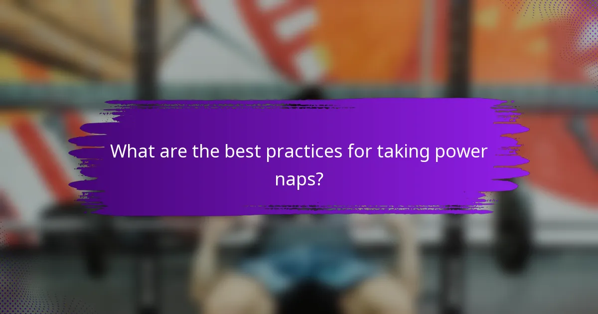 What are the best practices for taking power naps?