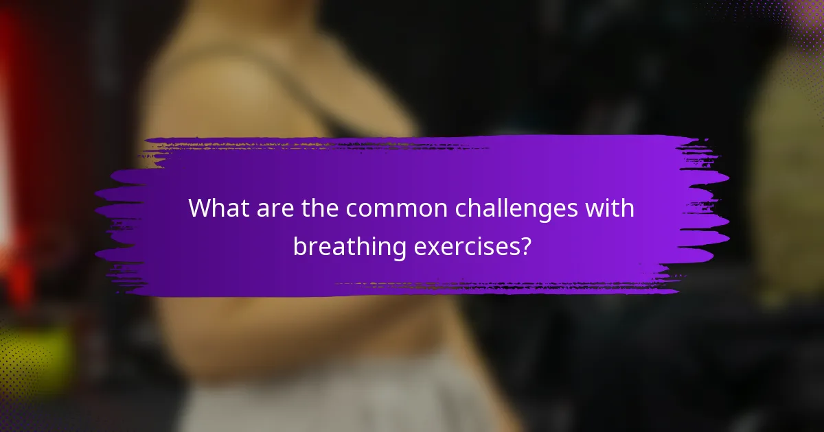 What are the common challenges with breathing exercises?