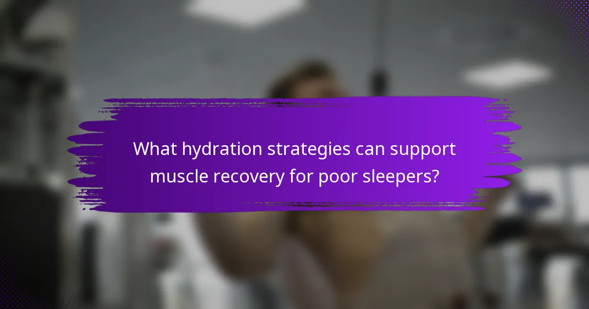 What hydration strategies can support muscle recovery for poor sleepers?
