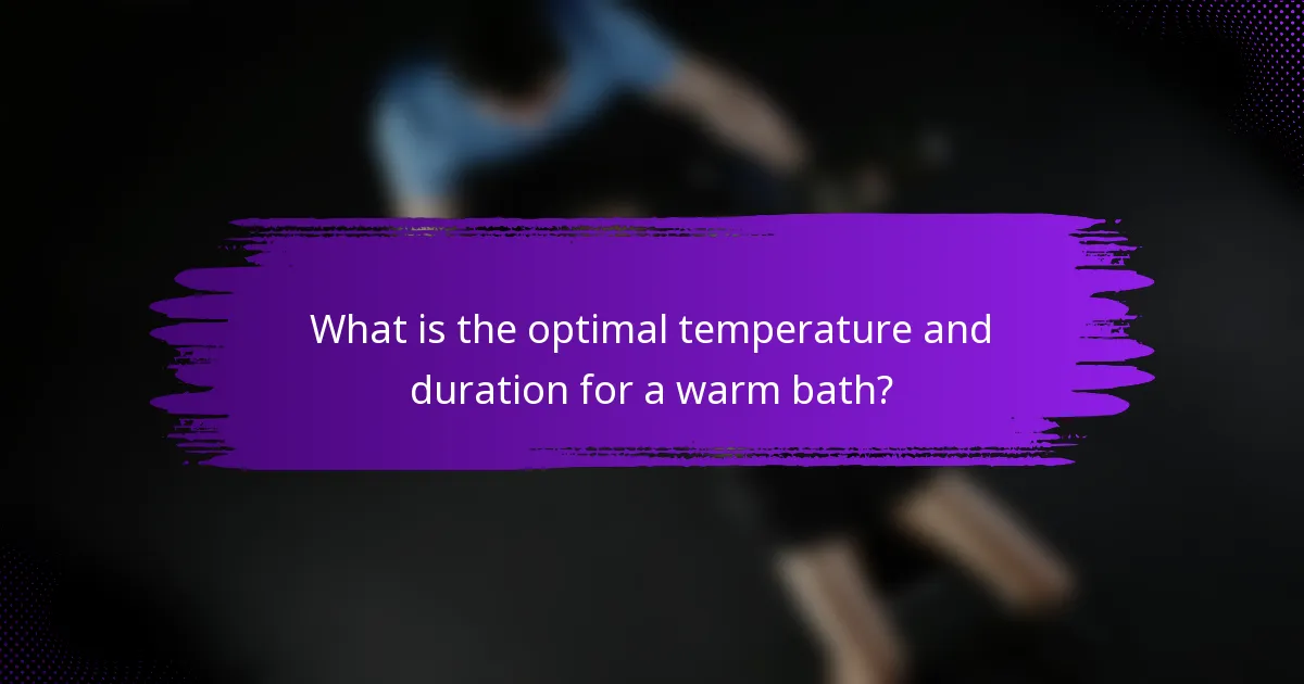 What is the optimal temperature and duration for a warm bath?