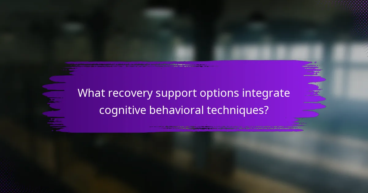 What recovery support options integrate cognitive behavioral techniques?
