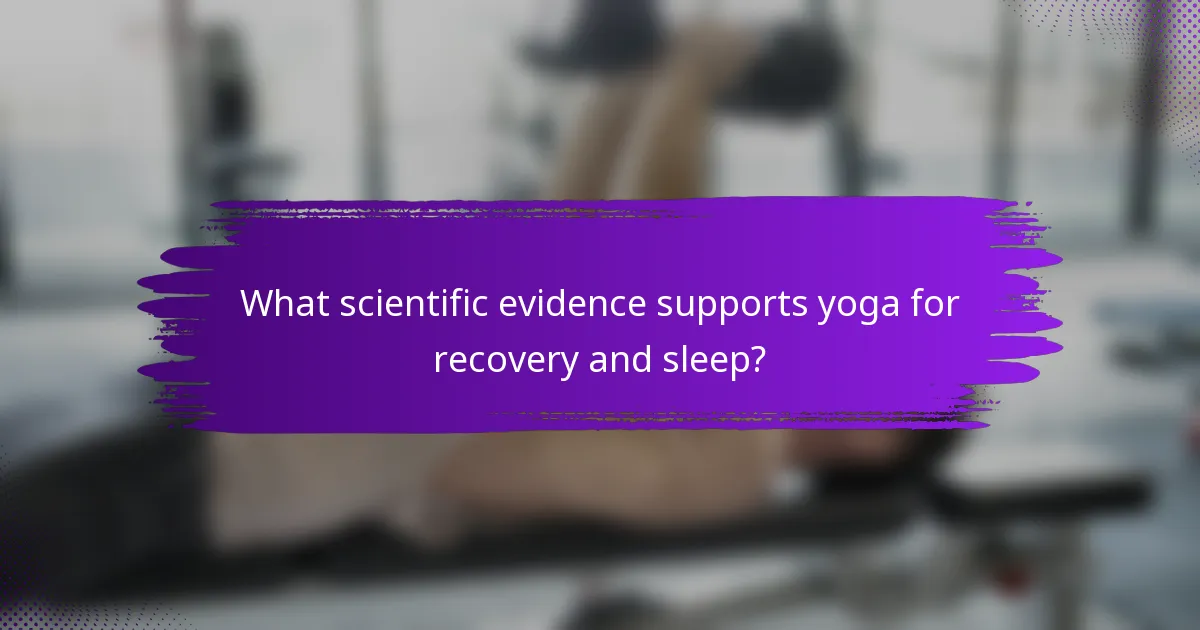 What scientific evidence supports yoga for recovery and sleep?