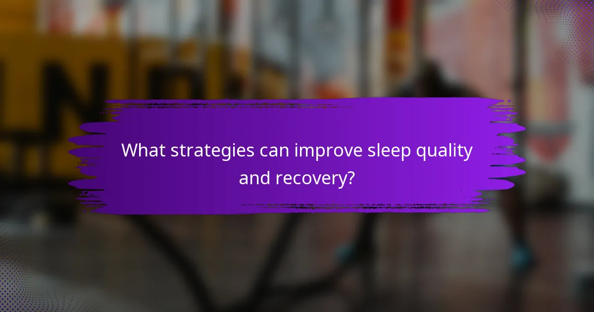 What strategies can improve sleep quality and recovery?