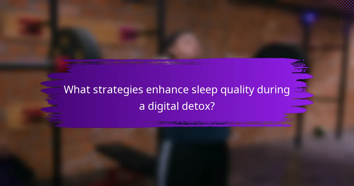What strategies enhance sleep quality during a digital detox?