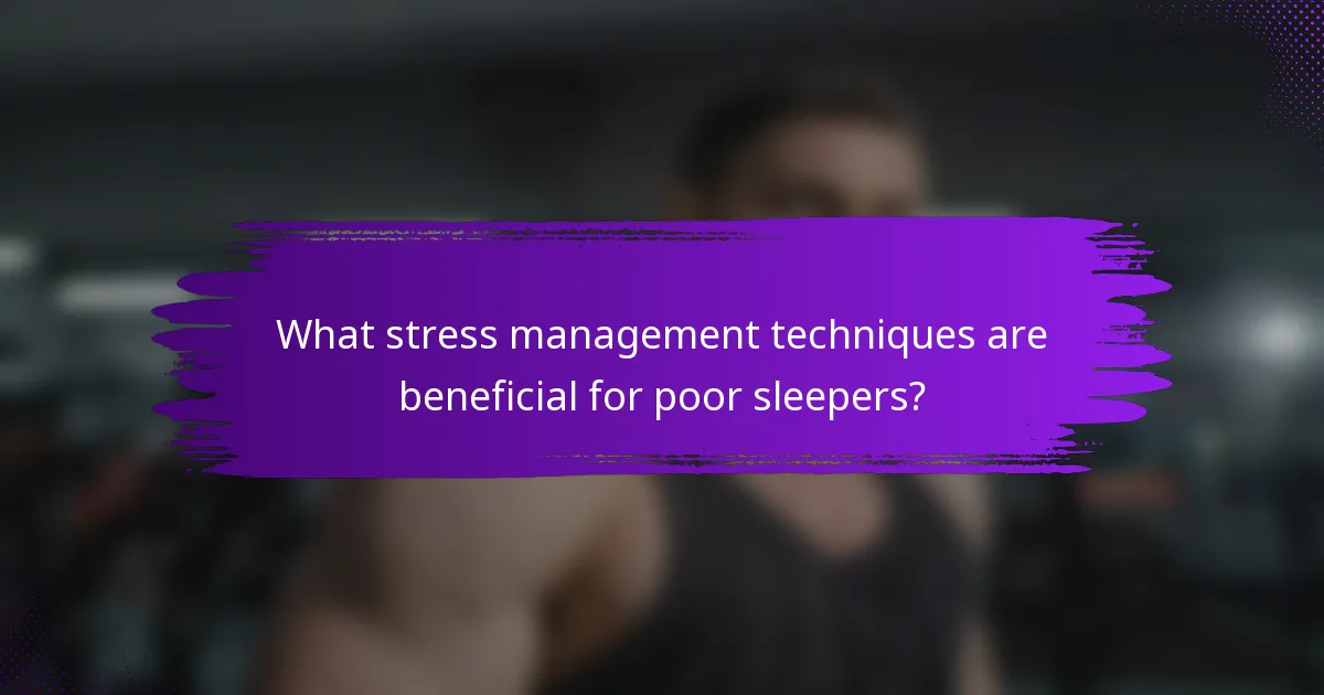 What stress management techniques are beneficial for poor sleepers?