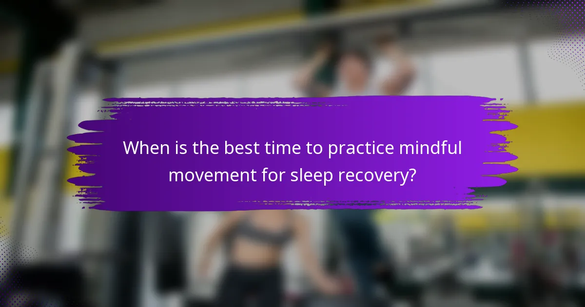 When is the best time to practice mindful movement for sleep recovery?