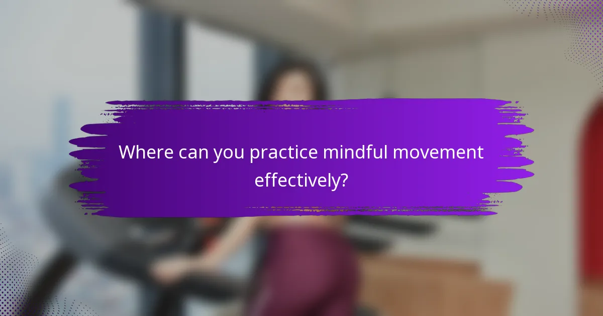 Where can you practice mindful movement effectively?