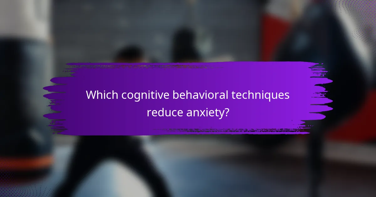 Which cognitive behavioral techniques reduce anxiety?