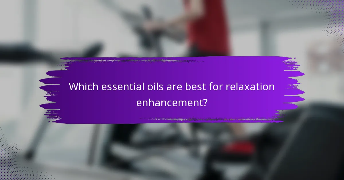 Which essential oils are best for relaxation enhancement?