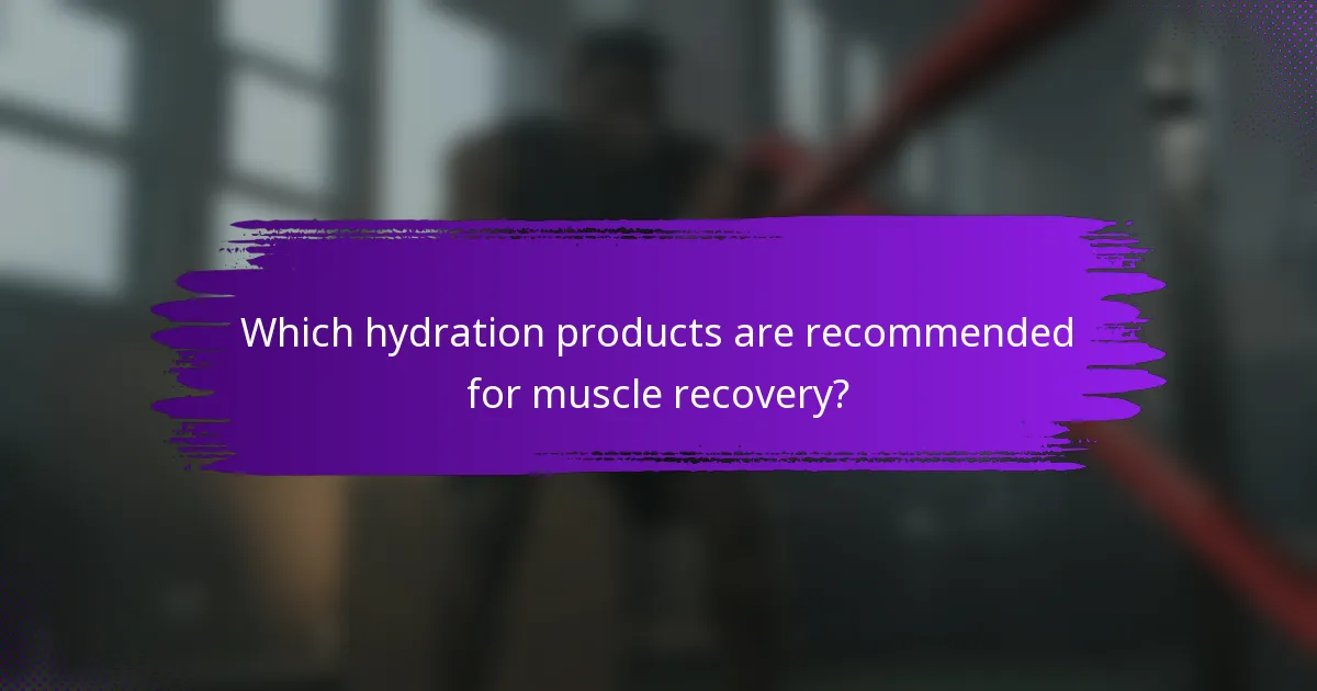 Which hydration products are recommended for muscle recovery?