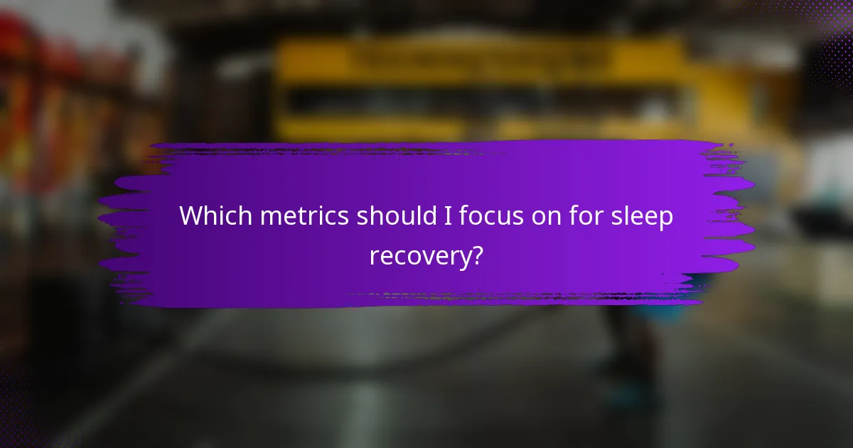 Which metrics should I focus on for sleep recovery?