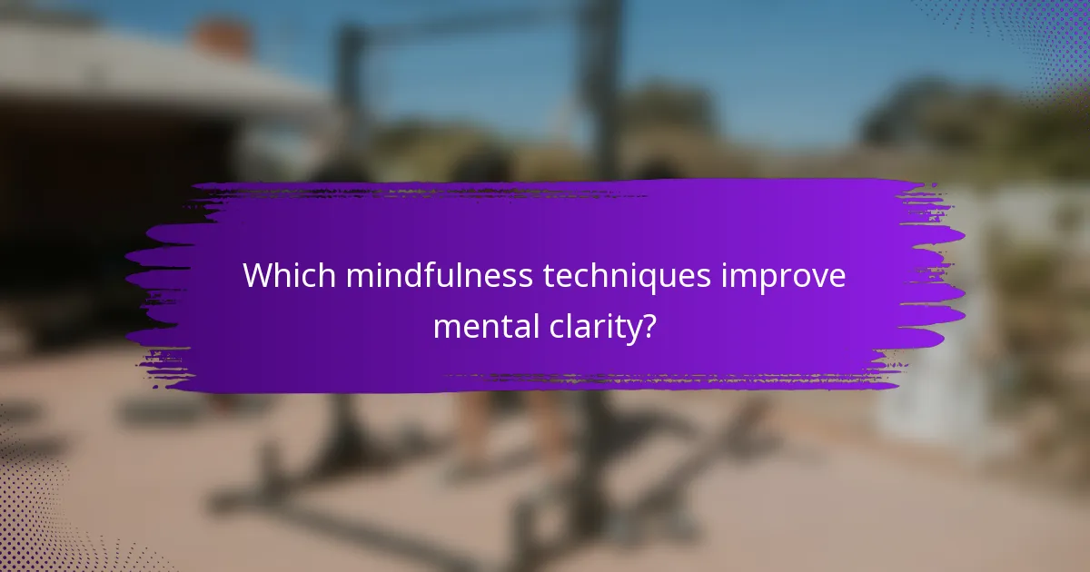 Which mindfulness techniques improve mental clarity?