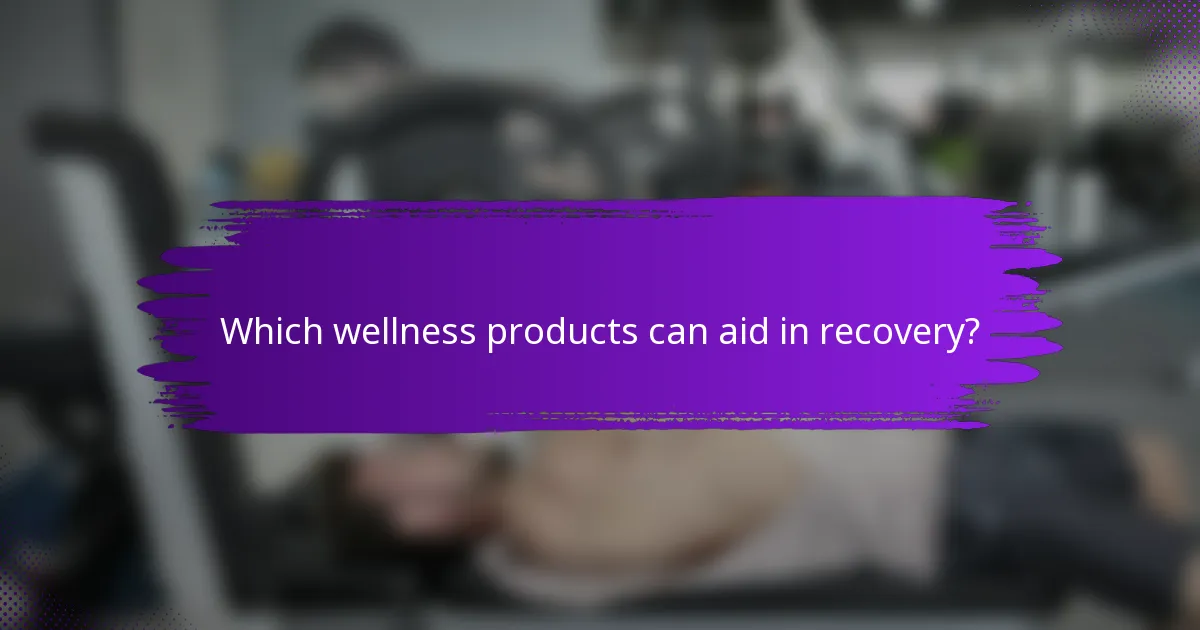 Which wellness products can aid in recovery?